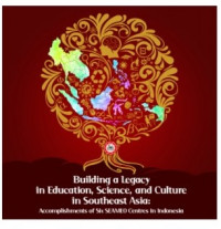 50 Southeast Asian Ministers of Education Organization (SEAMEO) 1965-2015 :  Building a Legacy in Education, Science, and Culture in Southeast Asia: Accomplishments of Six SEAMEO Centres in Indonesia